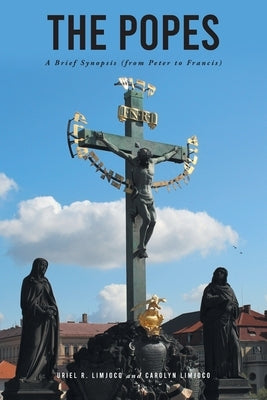 The Popes: A Brief Synopsis (from Peter to Francis) by Limjoco, Uriel R.