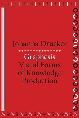 Graphesis: Visual Forms of Knowledge Production by Drucker, Johanna
