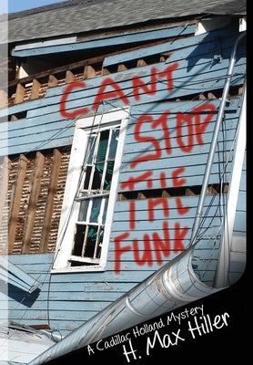 Can't Stop the Funk: A Cadillac Holland Mystery by Hiller, H. Max