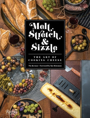Melt, Stretch, & Sizzle: The Art of Cooking Cheese: Recipes for Fondues, Dips, Sauces, Sandwiches, Pasta, and More by Keenan, Tia