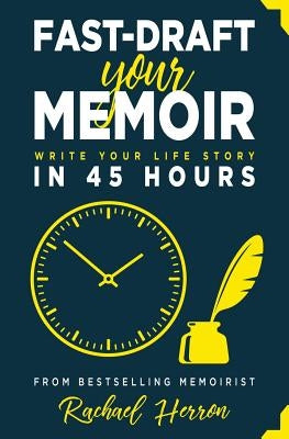 Fast-Draft Your Memoir: Write Your Life Story in 45 Hours by Herron, Rachael