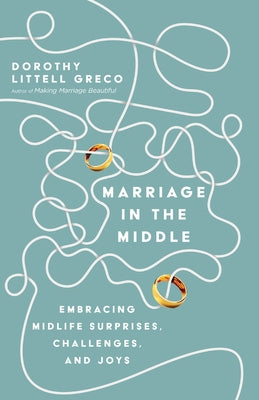 Marriage in the Middle: Embracing Midlife Surprises, Challenges, and Joys by Greco, Dorothy Littell