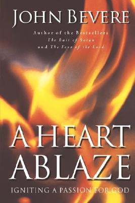 A Heart Ablaze: Igniting a Passion for God by Bevere, John