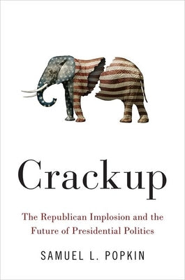 Crackup: The Republican Implosion and the Future of Presidential Politics by Popkin, Samuel L.