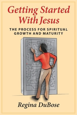 Getting Started with Jesus: The Process for Spiritual Growth and Maturity by Dubose, Regina