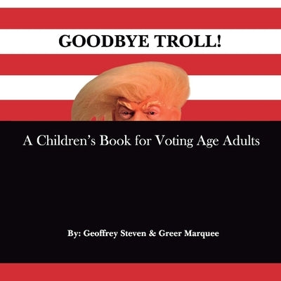 Goodbye Troll!: A Children's Book for Voting Age Adults by Marquee, Greer