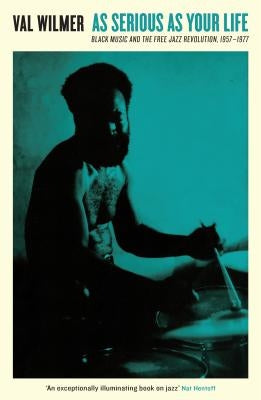 As Serious as Your Life: Black Music and the Free Jazz Revolution, 1957-1977 by Wilmer, Val