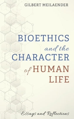 Bioethics and the Character of Human Life by Meilaender, Gilbert