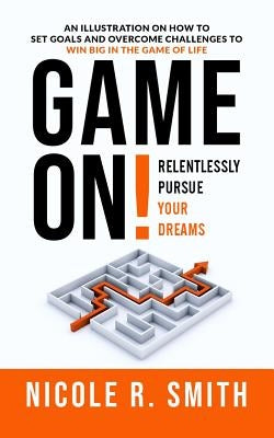 Game On!: Relentlessly Pursue Your Dreams by Smith, Nicole R.