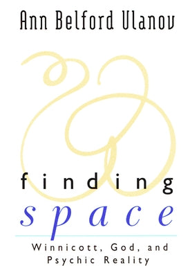 Finding Space: Winnicott, God, and Psychic Reality by Ulanov, Ann Belford
