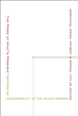 The Force of What's Possible: Writers on Accessibility & the Avant-Garde by Hoang, Lily