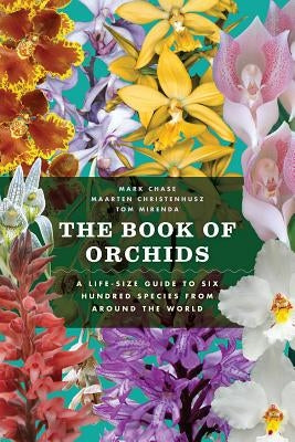The Book of Orchids: A Life-Size Guide to Six Hundred Species from Around the World by Chase, Mark W.