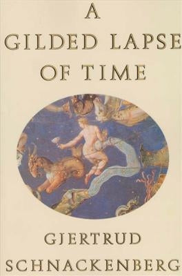 A Gilded Lapse of Time: Poems by Schnackenberg, Gjertrud