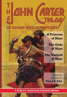 The John Carter Trilogy of Edgar Rice Burroughs: A Princess of Mars, The Gods of Mars and The Warlord of Mars -A Pulp-Lit Annotated Omnibus Edition by Burroughs, Edgar Rice