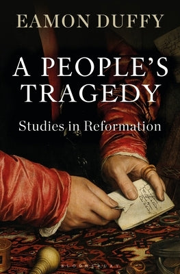 A People's Tragedy: Studies in Reformation by Duffy, Eamon