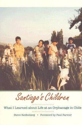 Santiago's Children: What I Learned about Life at an Orphanage in Chile by Reifenberg, Steve