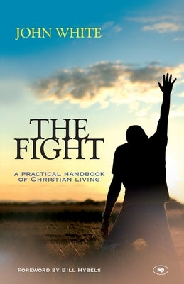 The Fight: A Practical Handbook Of Christian Living by White, John