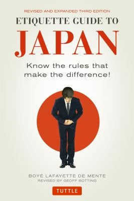 Etiquette Guide to Japan: Know the Rules That Make the Difference! (Third Edition) by De Mente, Boye Lafayette