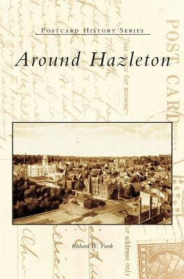 Around Hazleton by Funk, Richard W.