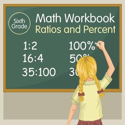 Sixth Grade Math Workbook: Ratios and Percent by Baby Professor
