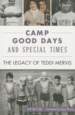 Camp Good Days and Special Times: The Legacy of Teddi Mervis by Buttino, Lou