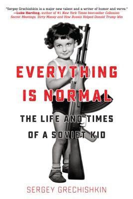Everything Is Normal: The Life and Times of a Soviet Kid by Grechishkin, Sergey