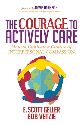 The Courage to Actively Care: Cultivating a Culture of Interpersonal Compassion by Geller, E. Scott
