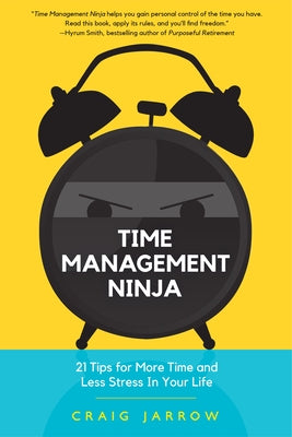 Time Management Ninja: 21 Rules for More Time and Less Stress in Your Life (Manage Your Time, for Readers of Manage Your Day-To-Day or Your B by Jarrow, Craig