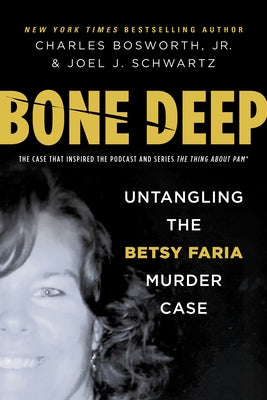 Bone Deep: Untangling the Betsy Faria Murder Case by Bosworth, Charles Henry