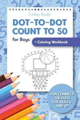 Dot-To-Dot Count to 50 for Boys + Coloring Workbook: Fun Connect the Dots for Ages 5 and Up by Books, Funkey