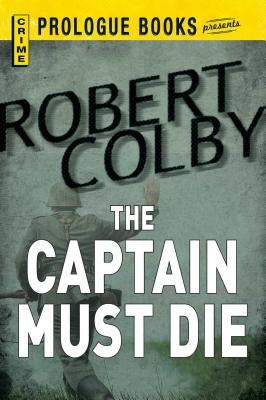 Captain Must Die by Colby, Robert