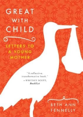 Great with Child: Letters to a Young Mother by Fennelly, Beth Ann