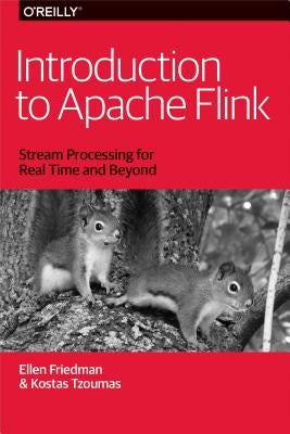Introduction to Apache Flink: Stream Processing for Real Time and Beyond by Friedman, Ellen