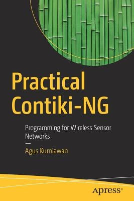 Practical Contiki-Ng: Programming for Wireless Sensor Networks by Kurniawan, Agus