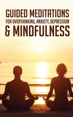 Guided Meditations For Overthinking, Anxiety, Depression& Mindfulness: Beginners Scripts For Deep Sleep, Insomnia, Self-Healing, Relaxation, Overthink by Meditation Made Effortless