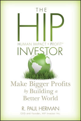 The HIP Investor: Make Bigger Profits by Building a Better World by Herman, R. Paul