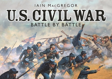 U.S. Civil War Battle by Battle by MacGregor, Iain