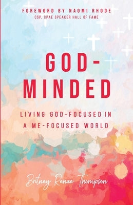 God-Minded: Living God-Focused in a Me-Focused World by Thompson, Britney Renae