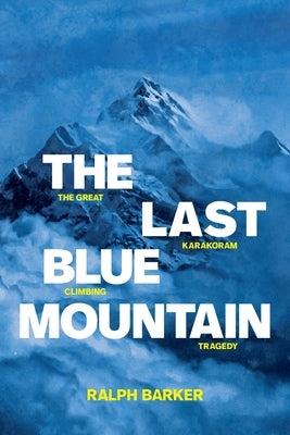 The Last Blue Mountain: The great Karakoram climbing tragedy by Barker, Ralph