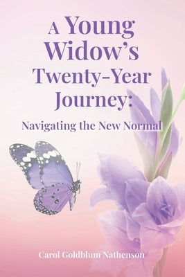 A Young Widow's Twenty-Year Journey: Navigating the New Normal by Nathenson, Carol Goldblum