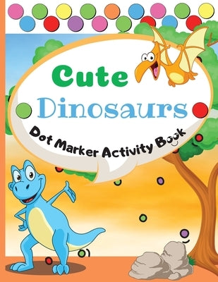 Cute Dinosaurs Dot Marker Activity Book: Dot Markers Activity Book: Cute Dinosaurs Easy Guided BIG DOTS Gift For Kids Ages 1-3, 2-4, 3-5, Baby, Toddle by Marrow, Melody