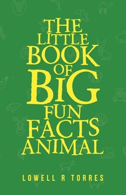 The Little Book of Big Fun Animal Facts by Torres, Lowell R.