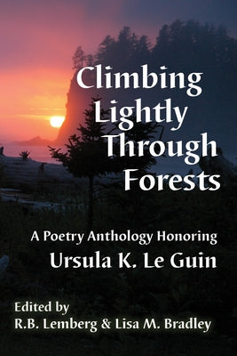 Climbing Lightly Through Forests: A Poetry Anthology Honoring Ursula K. Le Guin by Lemberg, R. B.