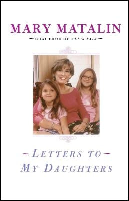 Letters to My Daughters by Matalin, Mary