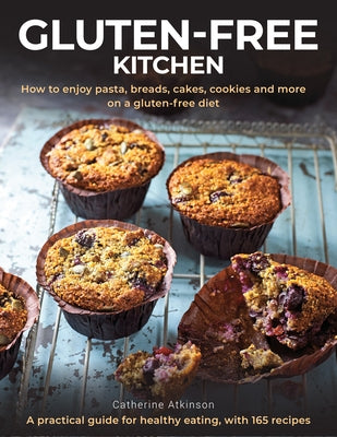 Gluten-Free Kitchen: How to Enjoy Pasta, Breads, Cakes, Cookies and More on a Gluten-Free Diet; A Practical Guide for Healthy Eating with 1 by Atkinson, Catherine