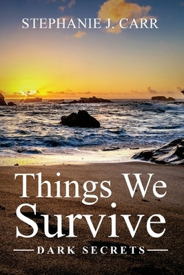 Things We Survive: Dark Secrets by Carr, Stephanie J.
