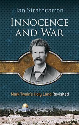 Innocence and War: Mark Twain's Holy Land Revisited by Strathcarron, Ian