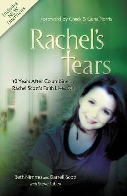 Rachel's Tears: 10 Years After Columbine... Rachel Scott's Faith Lives on by Nimmo, Beth