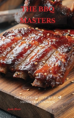 The BBQ Masters: The Ultimate Step-By-Step Smooker Cookbook by Moore, Jamie
