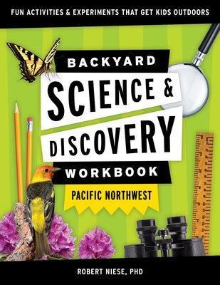 Backyard Science & Discovery Workbook: Pacific Northwest: Fun Activities & Experiments That Get Kids Outdoors by Niese, Robert